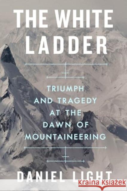 The White Ladder - Triumph and Tragedy at the Dawn of Mountaineering  9781324066217 W. W. Norton & Company