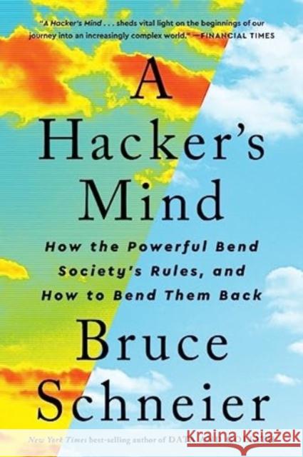 A Hacker's Mind: How the Powerful Bend Society's Rules, and How to Bend them Back Bruce (Harvard Kennedy School) Schneier 9781324074533 WW Norton & Co