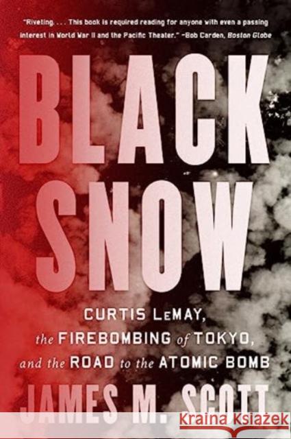 Black Snow: Curtis LeMay, the Firebombing of Tokyo, and the Road to the Atomic Bomb James M. Scott 9781324074601 WW Norton & Co
