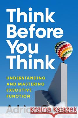 Think Before You Think: Executive Function, What It Is and How to Use It Better Adrian Owen 9781324075165 W. W. Norton & Company