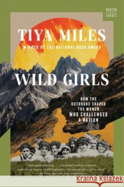 Wild Girls: How the Outdoors Shaped the Women Who Challenged a Nation Tiya (Harvard University) Miles 9781324076155 WW Norton & Co