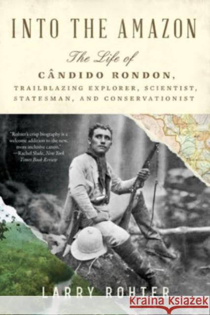 Into the Amazon - The Life of Candido Rondon, Trailblazing Explorer, Scientist, Statesman, and Conservationist  9781324076209 