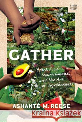 Gather: Black Food, Nourishment, and the Art of Togetherness Ashant? M. Reese 9781324076469 W. W. Norton & Company