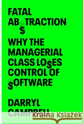 Fatal Abstraction: Why the Managerial Class Loses Control of Software Darryl Campbell 9781324078951 W. W. Norton & Company