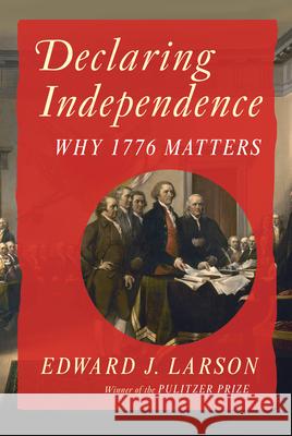 Declaring Independence: Why 1776 Matters Edward J. (Pepperdine University) Larson 9781324078975 W. W. Norton & Company