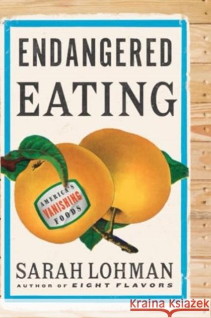 Endangered Eating: America's Vanishing Foods Sarah Lohman 9781324086338 W. W. Norton & Company