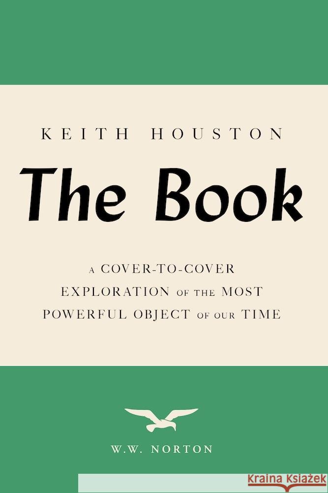 The Book: A Cover-to-Cover Exploration of the Most Powerful Object of Our Time Keith Houston 9781324086352 W. W. Norton & Company