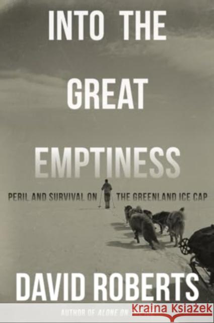 Into the Great Emptiness: Peril and Survival on the Greenland Ice Cap David Roberts 9781324086376 W. W. Norton & Company