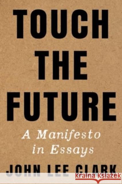 Touch the Future: A Manifesto in Essays John Lee Clark 9781324086413 W. W. Norton & Company