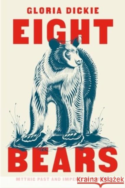 Eight Bears: Mythic Past and Imperiled Future Gloria Dickie 9781324086994 W. W. Norton & Company