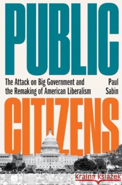 Public Citizens - The Attack on Big Government and the Remaking of American Liberalism  9781324089162 W. W. Norton & Company