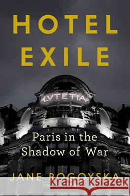 Hotel Exile: Paris in the Shadow of War Jane Rogoyska 9781324089902 W. W. Norton & Company