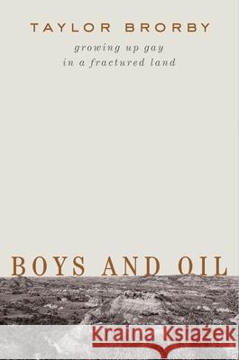 Boys and Oil: Growing Up Gay in a Fractured Land Taylor Brorby 9781324090861 Liveright Publishing Corporation