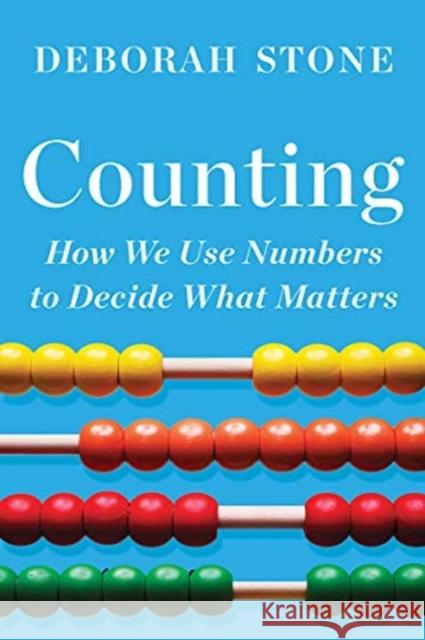 Counting: How We Use Numbers to Decide What Matters Deborah Stone 9781324091066 Liveright Publishing Corporation