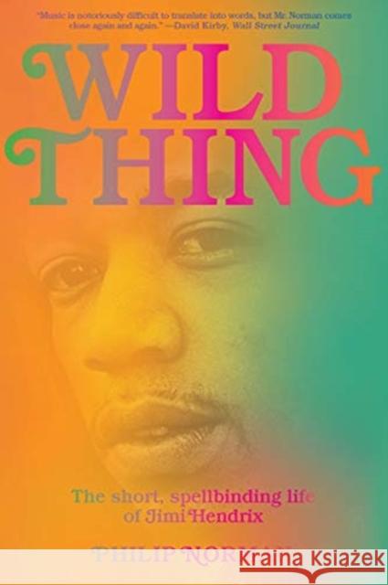 Wild Thing - The Short, Spellbinding Life of Jimi Hendrix Philip Norman 9781324091073 Liveright Publishing Corporation