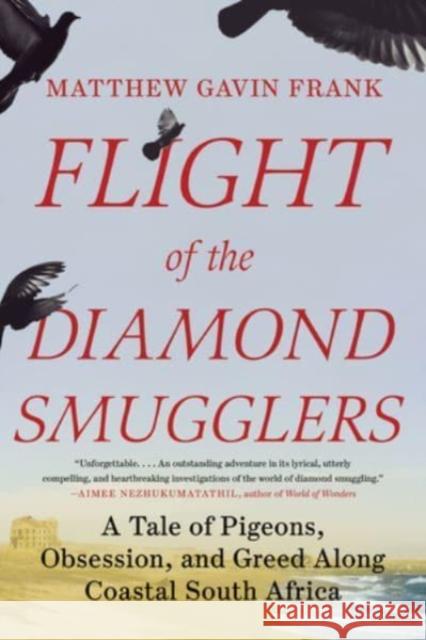 Flight of the Diamond Smugglers: A Tale of Pigeons, Obsession, and Greed Along Coastal South Africa Matthew Gavin Frank 9781324091554 Liveright Publishing Corporation
