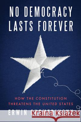 No Democracy Lasts Forever: How the Constitution Threatens the United States Erwin (University of California, Berkeley, School of Law) Chemerinsky 9781324091585 WW Norton & Co