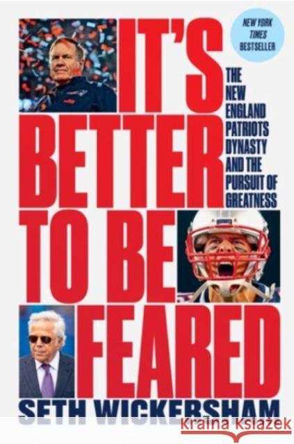 It's Better to Be Feared: The New England Patriots Dynasty and the Pursuit of Greatness Wickersham, Seth 9781324091998 Liveright Publishing Corporation