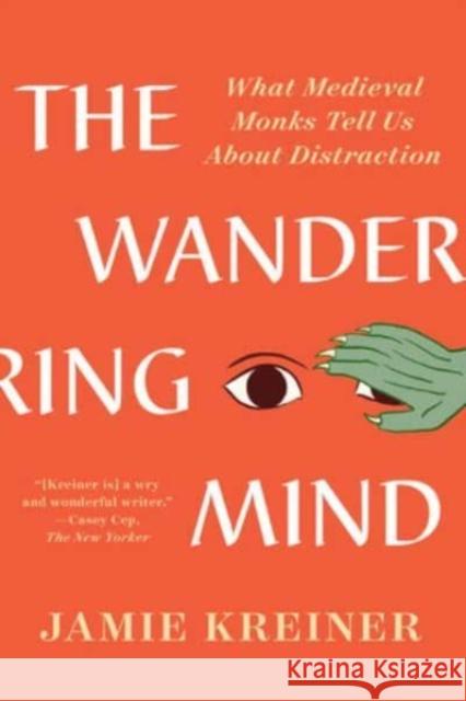 The Wandering Mind: What Medieval Monks Tell Us About Distraction Jamie (University of Georgia) Kreiner 9781324094449 WW Norton & Co