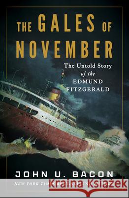 The Gales of November: The Untold Story of the Edmund Fitzgerald John U. Bacon 9781324094647 Liveright Publishing Corporation