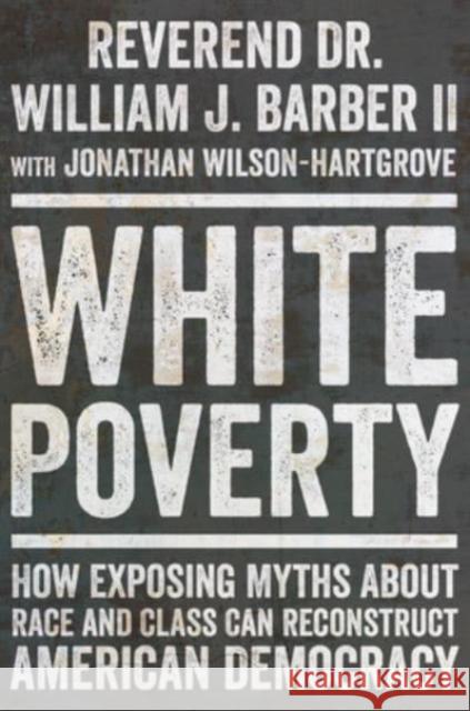 White Poverty: How Exposing Myths About Race and Class Can Reconstruct American Democracy William J. Barber 9781324094876 WW Norton & Co