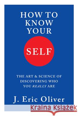 How to Know Your Self: The Art and Science of Discovering Who You Really Are J. Eric (University of Chicago) Oliver 9781324095231