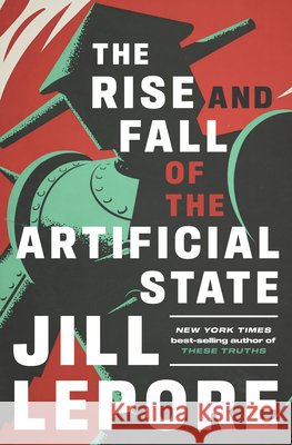 Rise and Fall of the Artificial State Jill Lepore 9781324098423 Liveright Publishing Corporation
