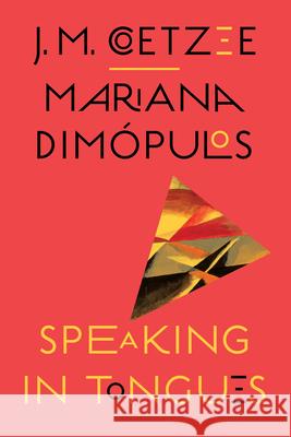 Speaking in Tongues J. M. Coetzee Mariana Dim?pulos 9781324098560 Liveright Publishing Corporation