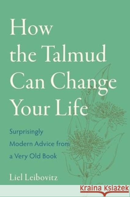 How the Talmud Can Change Your Life: Surprisingly Modern Advice from a Very Old Book Liel Leibovitz 9781324105008