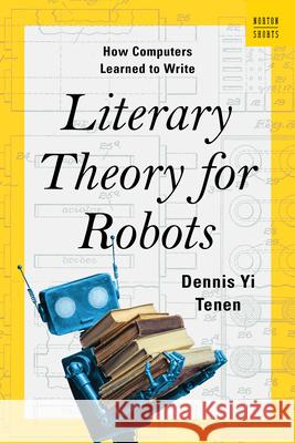 Literary Theory for Robots: How Computers Learned to Write Dennis Yi Tenen 9781324105053 W. W. Norton & Company