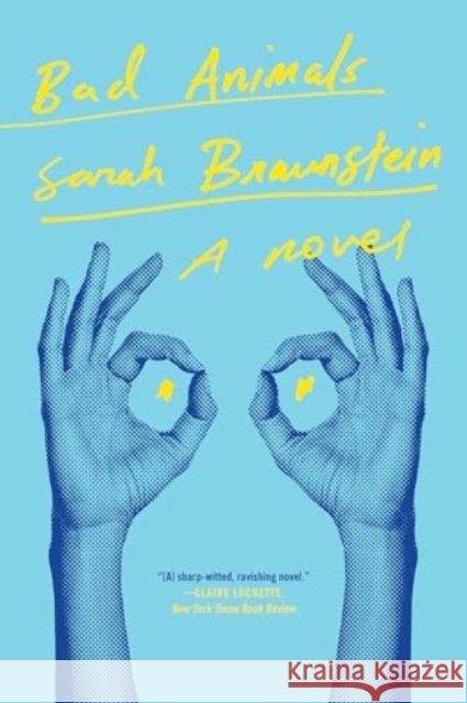 Bad Animals - A Novel Sarah Braunstein 9781324105107
