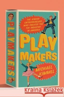 Playmakers: The Jewish Entrepreneurs Who Created the Toy Industry in America Michael (Stony Brook University) Kimmel 9781324105282