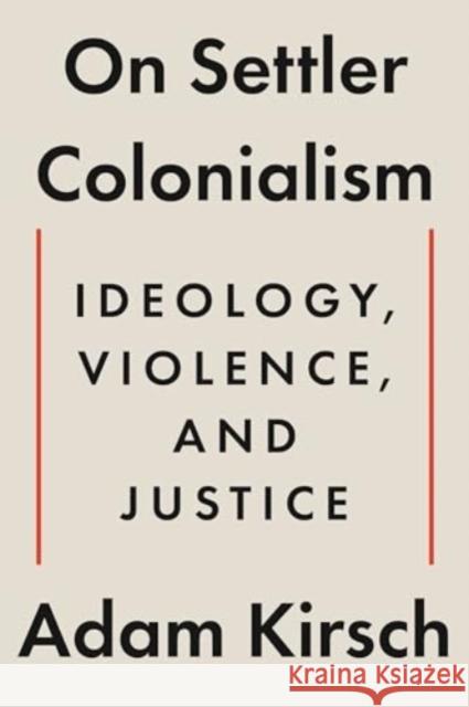 On Settler Colonialism: Ideology, Violence, and Justice Adam Kirsch 9781324105343 W. W. Norton & Company