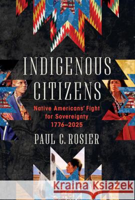 Indigenous Citizens: Native Americans' Fight for Sovereignty, 1776-2024 Paul C. Rosier 9781324105879