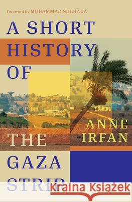 A Short History of the Gaza Strip Anne Irfan Muhammad Shehada 9781324105954 W. W. Norton & Company