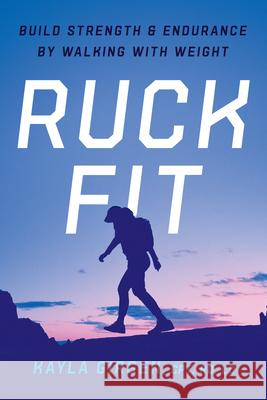Ruck Fit: Build Strength and Endurance by Walking with Weight Kayla, CPT, RD, LD Girgen 9781324111528 Countryman Press