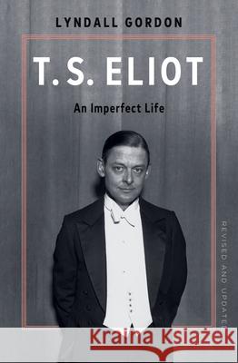 T.S. Eliot: An Imperfect Life Lyndall Gordon 9781324123231 W. W. Norton & Company