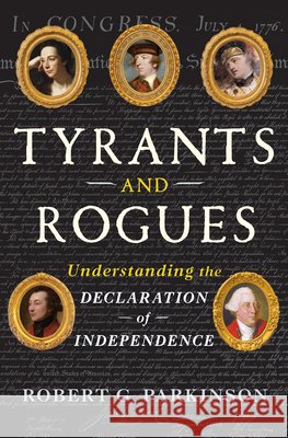 Tyrants and Rogues: Understanding the Declaration of Independence Robert G. (Binghamton University) Parkinson 9781324124542 W. W. Norton & Company