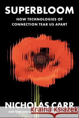Superbloom: How Technologies of Connection Tear Us Apart Nicholas Carr 9781324130543