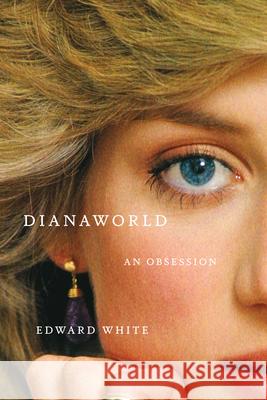 Dianaworld: An Obsession Edward White 9781324130642 W. W. Norton & Company