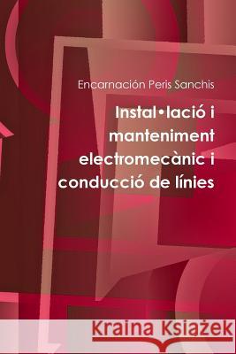 Instal-lació i manteniment electromecànic i conducció de línies Peris Sanchis, Encarnación 9781326001896 Lulu.com