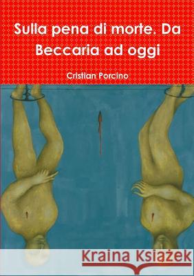 Sulla pena di morte. Da Beccaria ad oggi Porcino, Cristian 9781326004552