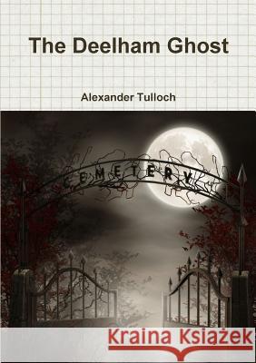 The Deelham Ghost Alexander Tulloch 9781326004743 Lulu.com