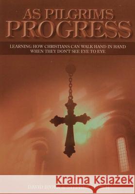 As Pilgrims Progress - Learning How Christians Can Walk Hand in Hand When They Don't See Eye to Eye Stephen John March, David Bjork 9781326004927