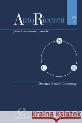 AutoRicerca - Numero 7, Anno 2014 - Scienza, Realtà & Coscienza Editore: Massimiliano Sassoli de Bianchi 9781326006860