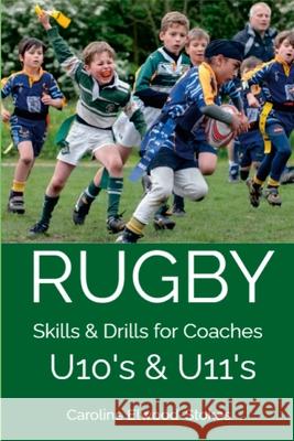 RUGBY Skills & Drills for Coaches U10's & U11's Caroline Elwood-Stokes 9781326008178