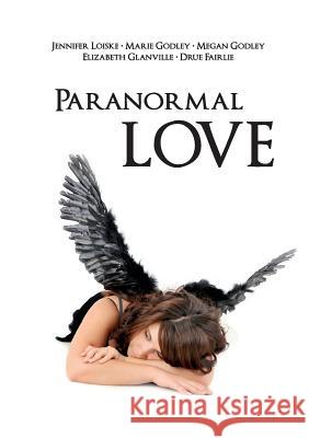Paranormal Love Jennifer Loiske, Marie Godley, Megan Godley, Elizabeth Glanville, Drue Fairlie 9781326011963 Lulu.com