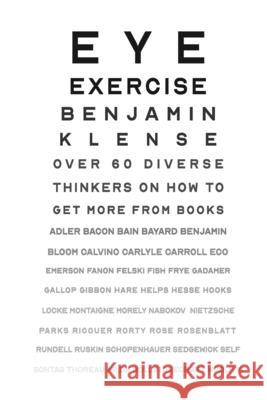 Eye Exercise: Over 60 thinkers on how to get more from books Benjamin Klense 9781326013080 Lulu.com
