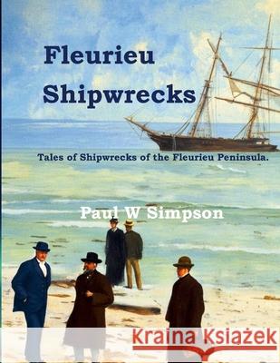 Fleurieu Shipwrecks: Tales of the Shipwrecks of the Fleurieu Peninsula. Paul W. Simpson 9781326015794