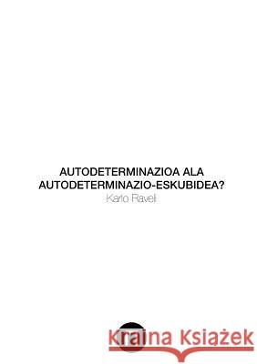 Autodeterminazioa ala Autodeterminazio-Eskubidea? Raveli, Karlo 9781326015954 Lulu.com